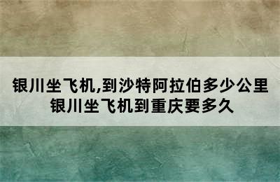 银川坐飞机,到沙特阿拉伯多少公里 银川坐飞机到重庆要多久